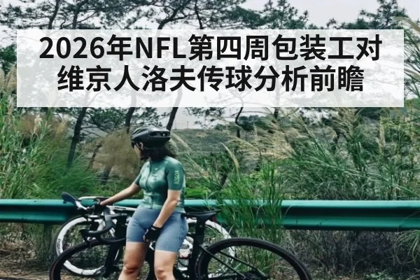 2026年NFL第四周包装工对维京人洛夫传球分析前瞻