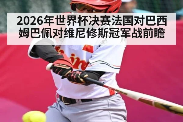 2026年世界杯决赛法国对巴西姆巴佩对维尼修斯冠军战前瞻